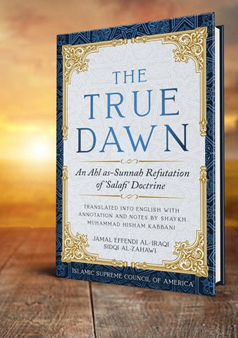 The True Dawn: An Ahl as-Sunnah Refutation of 'Salafi' Doctrine